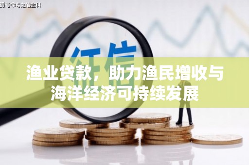 双河渔业贷款，助力渔民增收与海洋经济可持续发展