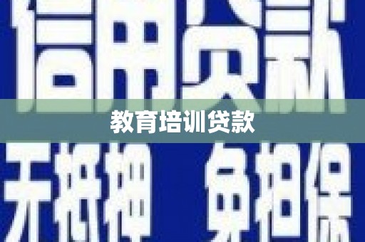 双河教育培训贷款