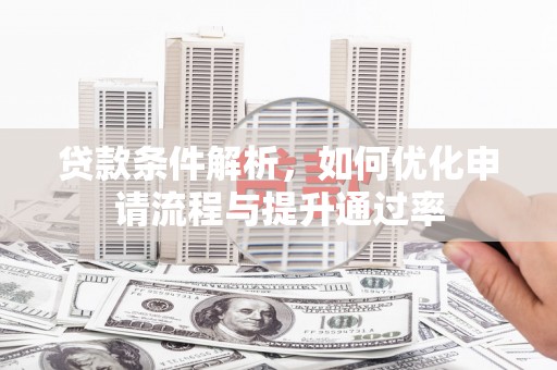 双河贷款条件解析，如何优化申请流程与提升通过率