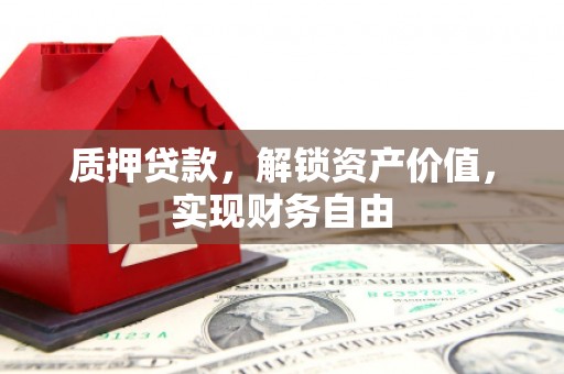 双河质押贷款，解锁资产价值，实现财务自由