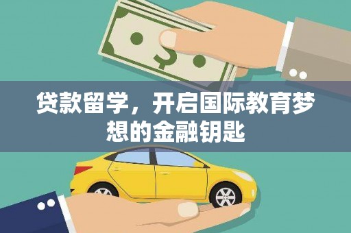 双河贷款留学，开启国际教育梦想的金融钥匙
