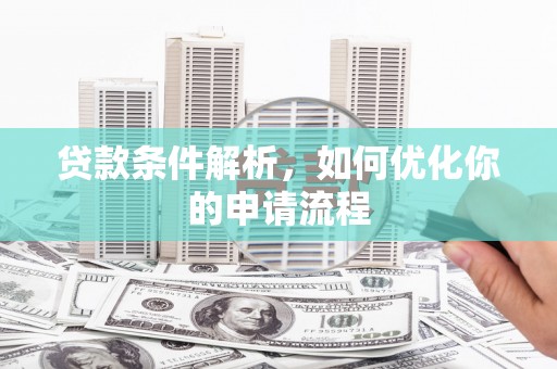 双河贷款条件解析，如何优化你的申请流程
