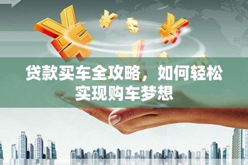 双河贷款买车全攻略，如何轻松实现购车梦想