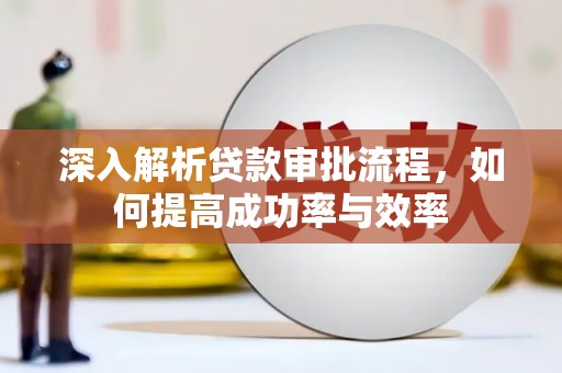 双河深入解析贷款审批流程，如何提高成功率与效率