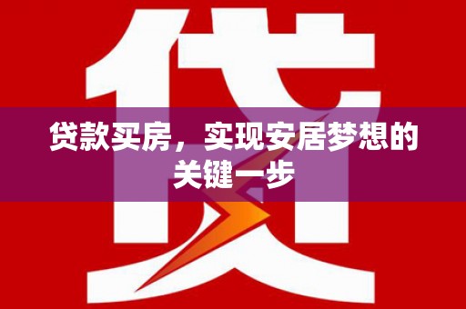 双河贷款买房，实现安居梦想的关键一步
