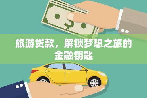 双河旅游贷款，解锁梦想之旅的金融钥匙