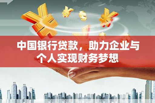 双河中国银行贷款，助力企业与个人实现财务梦想