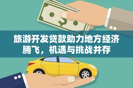 双河旅游开发贷款助力地方经济腾飞，机遇与挑战并存