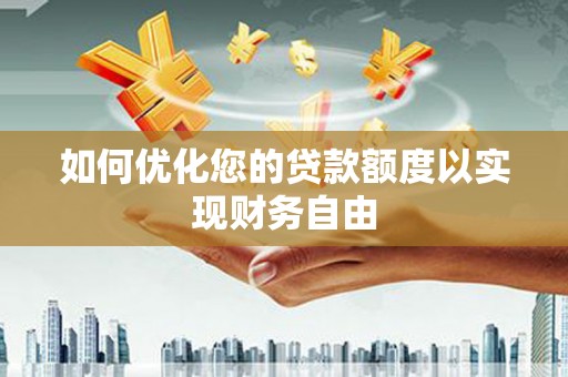 双河如何优化您的贷款额度以实现财务自由