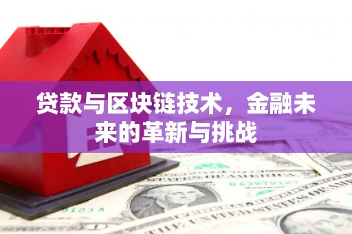 双河贷款与区块链技术，金融未来的革新与挑战