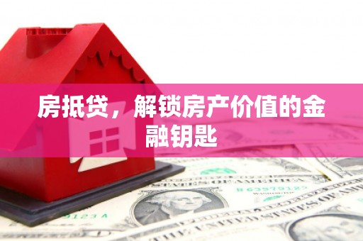 双河房抵贷，解锁房产价值的金融钥匙