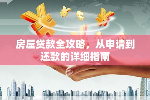 双河房屋贷款全攻略，从申请到还款的详细指南
