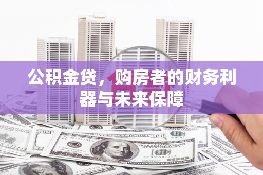 双河公积金贷，购房者的财务利器与未来保障