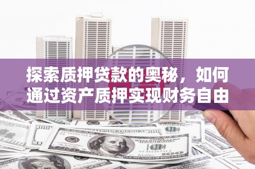 双河探索质押贷款的奥秘，如何通过资产质押实现财务自由