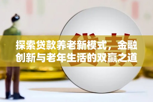 双河探索贷款养老新模式，金融创新与老年生活的双赢之道