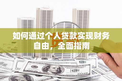 双河如何通过个人贷款实现财务自由，全面指南