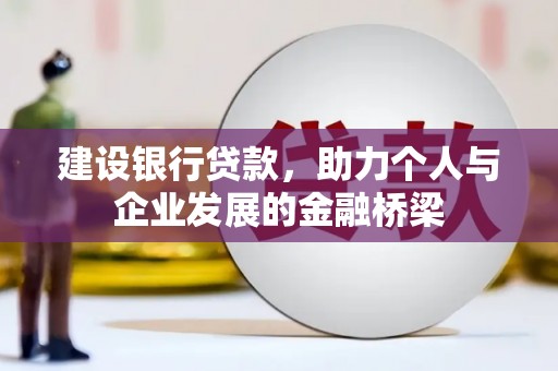双河建设银行贷款，助力个人与企业发展的金融桥梁
