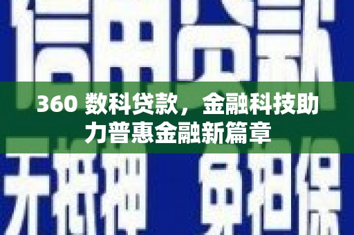 双河360 数科贷款，金融科技助力普惠金融新篇章