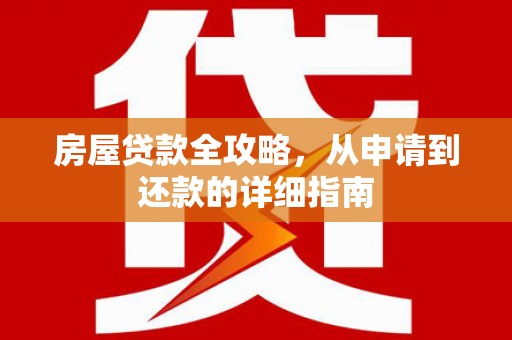 双河房屋贷款全攻略，从申请到还款的详细指南