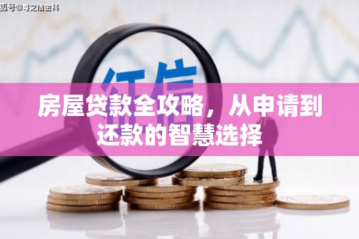 双河房屋贷款全攻略，从申请到还款的智慧选择