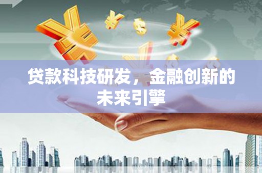 双河贷款科技研发，金融创新的未来引擎