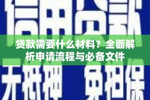 双河贷款需要什么材料？全面解析申请流程与必备文件