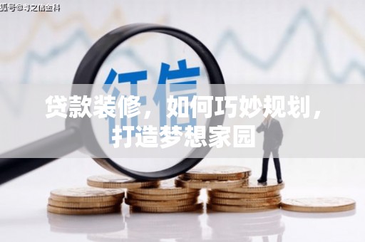 双河贷款装修，如何巧妙规划，打造梦想家园