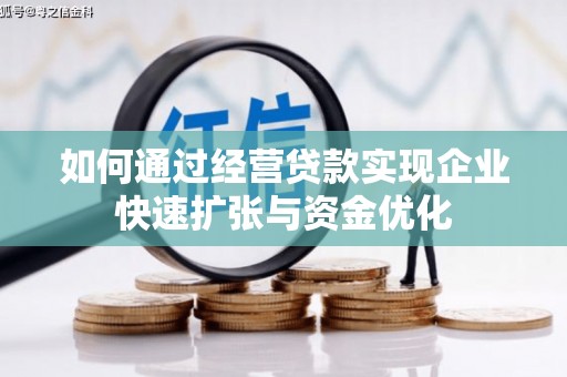 双河如何通过经营贷款实现企业快速扩张与资金优化