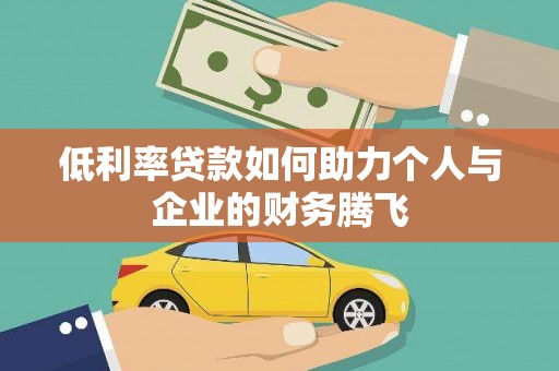 双河低利率贷款如何助力个人与企业的财务腾飞