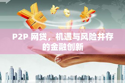 双河P2P 网贷，机遇与风险并存的金融创新