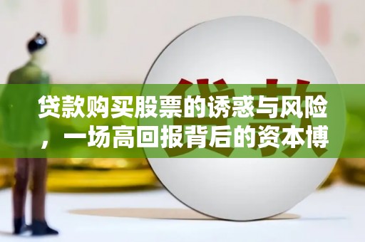 双河贷款购买股票的诱惑与风险，一场高回报背后的资本博弈