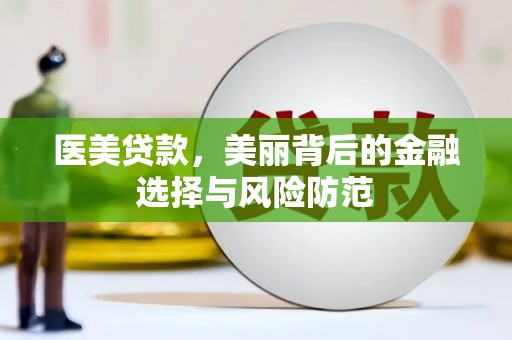 双河医美贷款，美丽背后的金融选择与风险防范