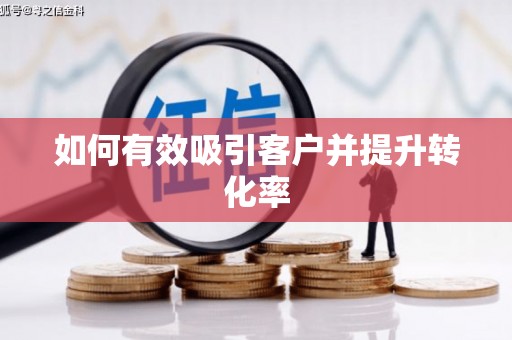 双河如何有效吸引客户并提升转化率